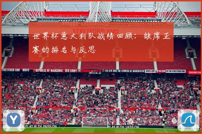 世界杯意大利队战绩回顾：缺席正赛的排名与反思